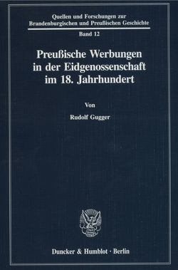 Preußische Werbungen in der Eidgenossenschaft im 18. Jahrhundert. von Gugger,  Rudolf