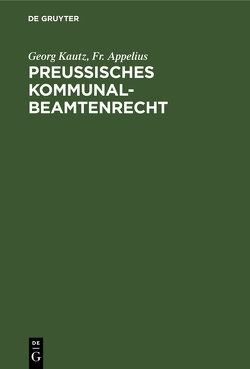 Preußisches Kommunalbeamtenrecht von Appelius,  Fr., Kautz,  Georg