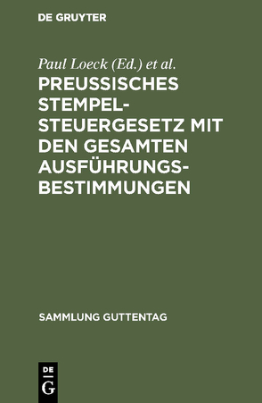 Preußisches Stempelsteuergesetz mit den gesamten Ausführungsbestimmungen von Loeck,  Paul, Seyffarth,  Wilhelm