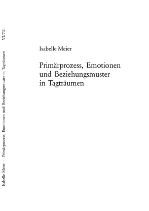 Primärprozess, Emotionen und Beziehungsmuster in Tagträumen von Meier,  Isabelle