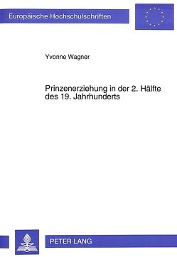 Prinzenerziehung in der 2. Hälfte des 19. Jahrhunderts von Wagner,  Yvonne