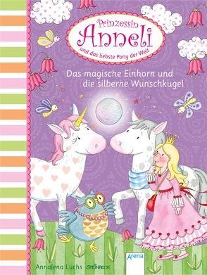 Prinzessin Anneli und das liebste Pony der Welt (5). Das magische Einhorn und die silberne Wunschkugel von Luchs,  Annalena, Steinbeck,  Walter