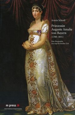 Prinzessin Auguste Amalie von Bayern 1788-1851 von Schroll,  Armin