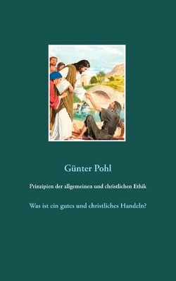 Prinzipien der allgemeinen und christlichen Ethik von Pohl,  Günter