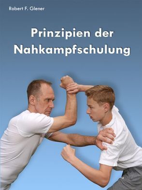 Prinzipien der Nahkampfschulung von Glener,  Robert F