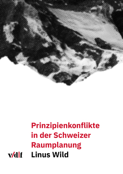 Prinzipienkonflikte in der Schweizer Raumplanung von Wild,  Linus