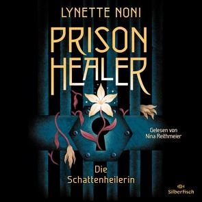 Prison Healer 1: Prison Healer. Die Schattenheilerin von Noni,  Lynette, Reithmeier,  Nina