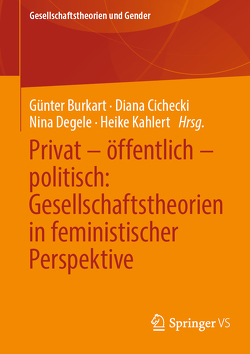 Privat – öffentlich – politisch: Gesellschaftstheorien in feministischer Perspektive von Burkart,  Günter, Cichecki,  Diana, Degele,  Nina, Kahlert,  Heike