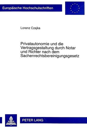 Privatautonomie und die Vertragsgestaltung durch Notar und Richter nach dem Sachenrechtsbereinigungsgesetz von Czajka,  Lprenz