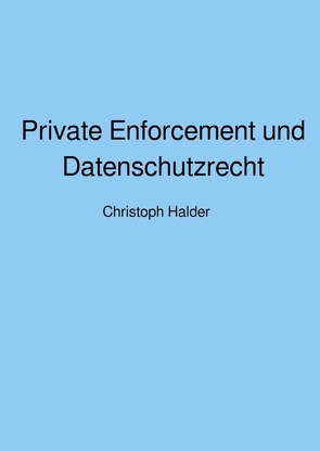 Private Enforcement und Datenschutzrecht von Halder,  Christoph