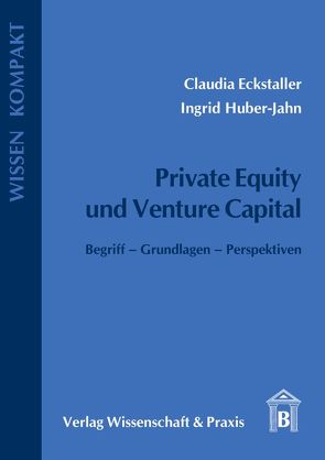 Private Equity und Venture Capital. von Eckstaller,  Claudia, Huber-Jahn,  Ingrid