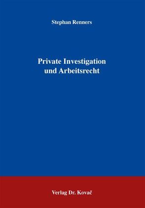 Private Investigation und Arbeitsrecht von Renners,  Stephan