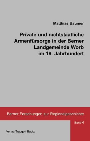 Private und nichtstaatliche Armenfürsorge in der Berner Landgemeinde Worb im 19. Jahrhundert von Baumer,  Matthias