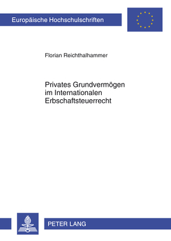 Privates Grundvermögen im Internationalen Erbschaftsteuerrecht von Reichthalhammer,  Florian