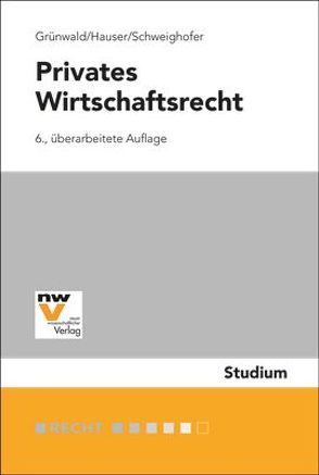 Privates Wirtschaftsrecht von Grünwald,  Alfons, Hauser,  Werner, Schweighofer,  Christian