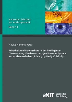 Privatheit und Datenschutz in der intelligenten Überwachung: Ein datenschutzgewährendes System, entworfen nach dem „Privacy by Design“ Prinzip von Vagts,  Hauke-Hendrik