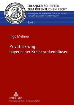 Privatisierung bayerischer Kreiskrankenhäuser von Mehner,  Ingo