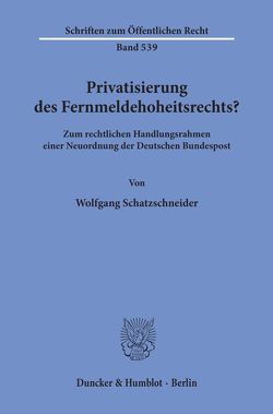 Privatisierung des Fernmeldehoheitsrechts? von Schatzschneider,  Wolfgang