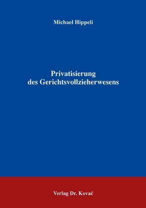 Privatisierung des Gerichtsvollzieherwesens von Hippeli,  Michael