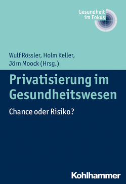 Privatisierung im Gesundheitswesen von Keller,  Holm, Lüneburg,  Leuphana Universität, Moock,  Jörn, Rössler,  Wulf