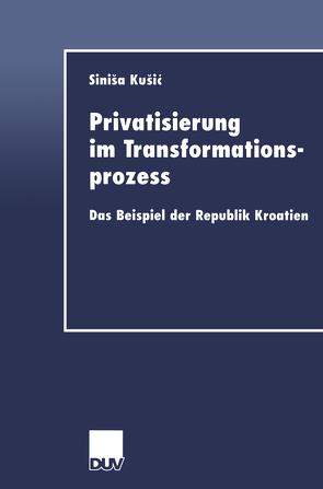 Privatisierung im Transformationsprozess von Kusic,  Sinisa
