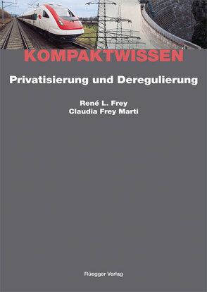 Privatisierung und Deregulierung von Frey Marti,  Claudia, Frey,  René L., Schönenberger,  Alain