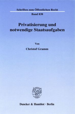 Privatisierung und notwendige Staatsaufgaben. von Gramm,  Christof