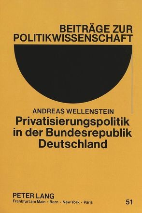 Privatisierungspolitik in der Bundesrepublik Deutschland von Wellenstein,  Andreas
