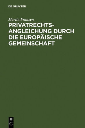Privatrechtsangleichung durch die Europäische Gemeinschaft von Franzen,  Martin