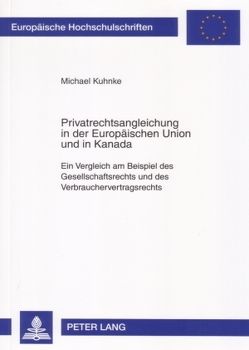Privatrechtsangleichung in der Europäischen Union und in Kanada von Kuhnke,  Michael