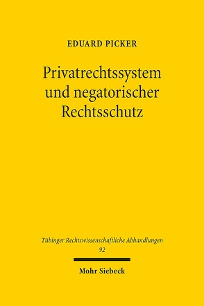Privatrechtssystem und negatorischer Rechtsschutz von Picker,  Eduard