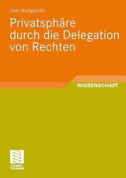 Privatsphäre durch die Delegation von Rechten von Wohlgemuth,  Sven