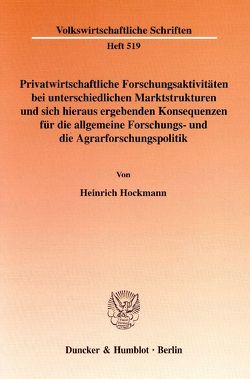 Privatwirtschaftliche Forschungsaktivitäten bei unterschiedlichen Marktstrukturen und sich hieraus ergebenden Konsequenzen für die allgemeine Forschungs- und die Agrarforschungspolitik. von Hockmann,  Heinrich