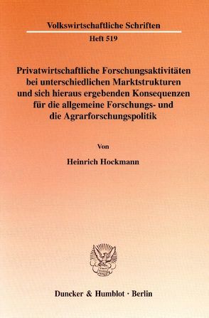 Privatwirtschaftliche Forschungsaktivitäten bei unterschiedlichen Marktstrukturen und sich hieraus ergebenden Konsequenzen für die allgemeine Forschungs- und die Agrarforschungspolitik. von Hockmann,  Heinrich