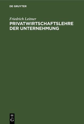 Privatwirtschaftslehre der Unternehmung von Leitner,  Friedrich