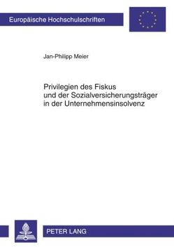 Privilegien des Fiskus und der Sozialversicherungsträger in der Unternehmensinsolvenz von Meier,  Jan-Phliipp