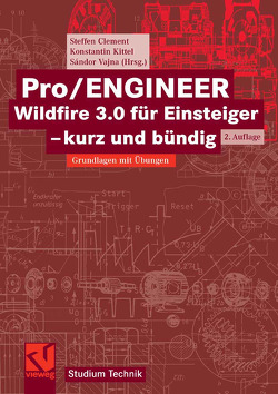 Pro/ENGINEER Wildfire 3.0 für Einsteiger – kurz und bündig von Clement,  Steffen, Kittel,  Konstantin, Vajna,  Sandor