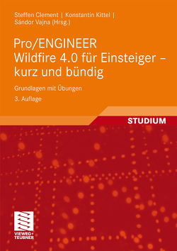 Pro/ENGINEER Wildfire 4.0 für Einsteiger – kurz und bündig von Clement,  Steffen, Kittel,  Konstantin, Vajna,  Sandor