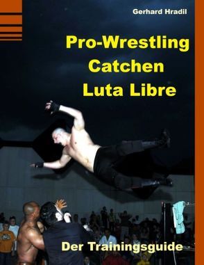 Pro-Wrestling – Catchen – Lucha Libre von Hradil,  Gerhard, Sieverling,  Guido