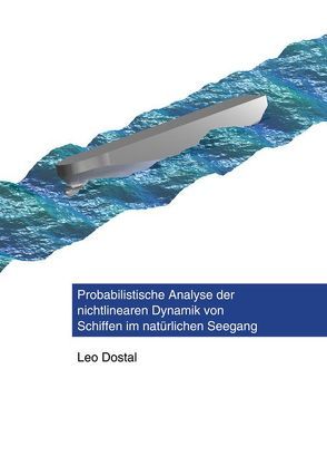 Probabilistische Analyse der nichtlinearen Dynamik von Schiffen im natürlichen Seegang von Dostal,  Leo