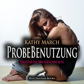 ProbeBenutzung | Erotik Audio SM-Story | Erotisches SM-Hörbuch Audio CD von Fengler,  Maike Luise, March,  Kathy