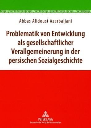Problematik von Entwicklung als gesellschaftlicher Verallgemeinerung in der persischen Sozialgeschichte von Alidoust Azarbaijani,  Abbas