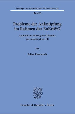 Probleme der Anknüpfung im Rahmen der EuErbVO. von Emmerich,  Julian