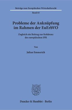 Probleme der Anknüpfung im Rahmen der EuErbVO. von Emmerich,  Julian