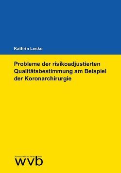 Probleme der risikoadjustierten Qualitätsbestimmung am Beispiel der Koronarchirurgie von Leske,  Kathrin