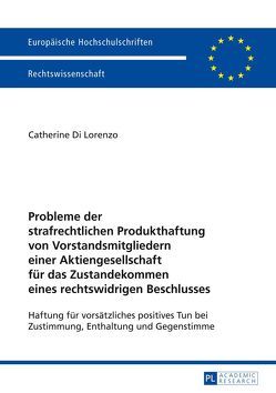 Probleme der strafrechtlichen Produkthaftung von Vorstandsmitgliedern einer Aktiengesellschaft für das Zustandekommen eines rechtswidrigen Beschlusses von Di Lorenzo,  Catherine