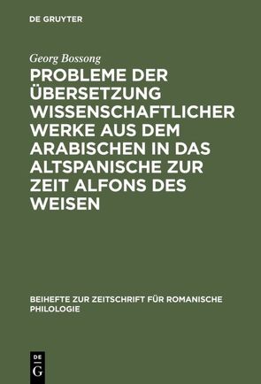 Probleme der Übersetzung wissenschaftlicher Werke aus dem Arabischen in das Altspanische zur Zeit Alfons des Weisen von Bossong,  Georg