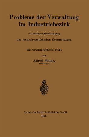 Probleme der Verwaltung im Industriebezirk mit besonderer Berücksichtigung des rheinisch-westfälischen Kohlendistrikts von Wilke,  Alfred