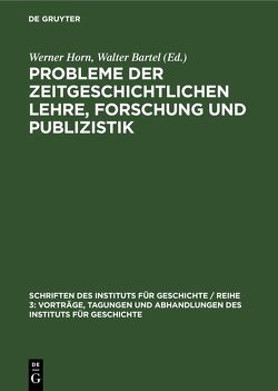 Probleme der zeitgeschichtlichen Lehre, Forschung und Publizistik von Bartel,  Walter, Horn,  Werner