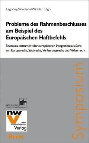 Probleme des Rahmenbeschlusses am Beispiel des Europäischen Haftbefehls von Lagodny,  Otto, Wiederin,  Ewald, Winkler,  Roland